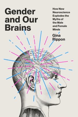 Gender and our brains : how new neuroscience explodes the myths of the male and female minds