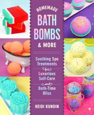 Homemade bath bombs & more : soothing spa treatments for luxurious self-care and bath-time bliss