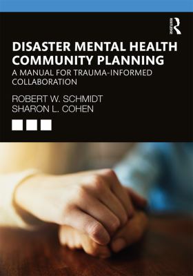 Disaster mental health community planning : a manual for trauma-informed collaboration