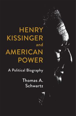 Henry Kissinger and American power : a political biography