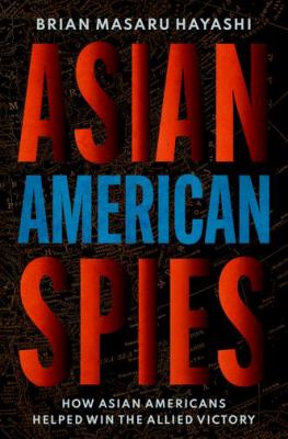 Asian American spies : how Asian Americans helped win the Allied victory