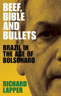 Beef, Bible and bullets : Brazil in the age of Bolsonaro