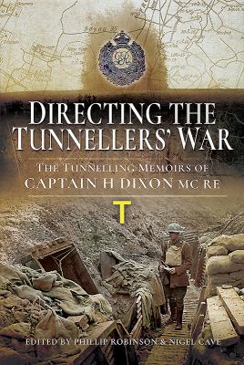 Directing the tunnellers' war : the tunnelling memoirs of Captain HR Dixon MC RE