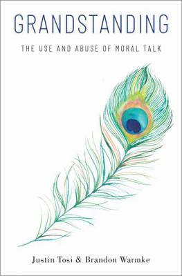 Grandstanding : the use and abuse of moral talk