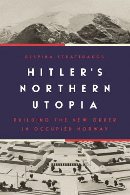 Hitler's Northern utopia : building the New Order in occupied Norway