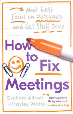 How to fix meetings : meet less, focus on outcomes and get stuff done