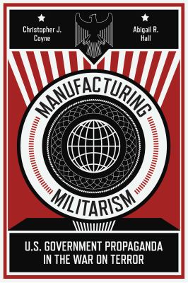 Manufacturing militarism : U.S. government propaganda in the War on Terror