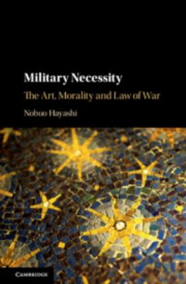 Military necessity : the art, morality and law of war