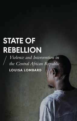 State of rebellion : violence and intervention in the Central African Republic