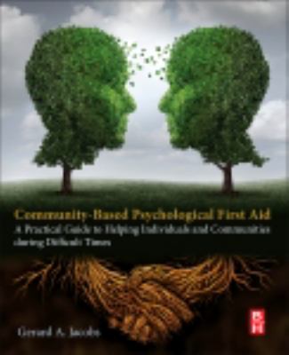 Community-based psychological first aid : a practical guide to helping individuals and communities during difficult times