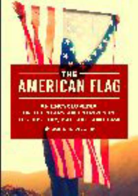 The American flag : an encyclopedia of the Stars and Stripes in U.S. history, culture, and law
