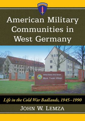 American military communities in West Germany : life in the Cold War Badlands, 1945-1990