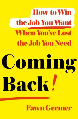 Coming back : how to win the job you want when you've lost the job you need