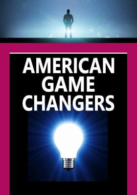 American game changers : invention, innovation & transformation