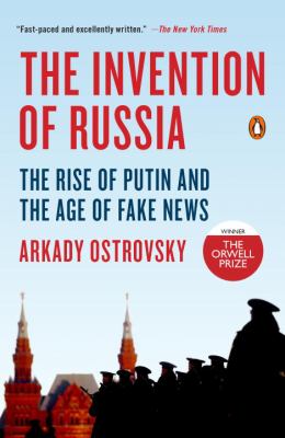 The invention of Russia : the rise of Putin and the age of fake news