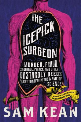 The icepick surgeon : murder, fraud, sabotage, piracy, and other dastardly deeds perpetrated in the name of science