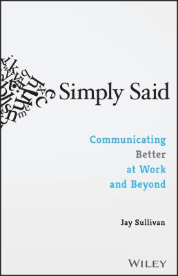 Simply said : communicating better at work and beyond