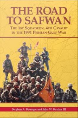 The road to Safwan : the 1st Squadron, 4th Cavalry in the 1991 Persian Gulf War