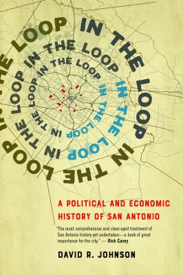 In the loop : a political and economic history of San Antonio