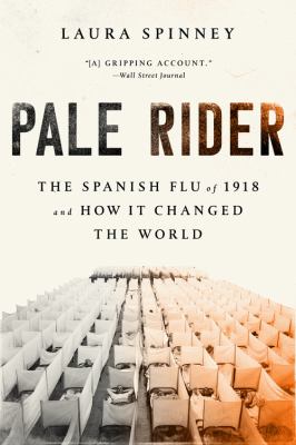 Pale rider : the Spanish Flu of 1918 and how it changed the world