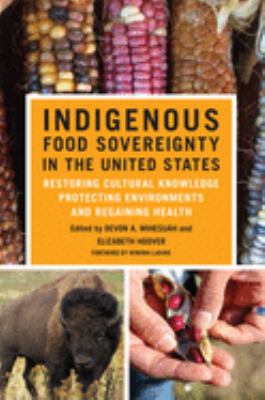 Indigenous food sovereignty in the United States : restoring cultural knowledge, protecting environments, and regaining health