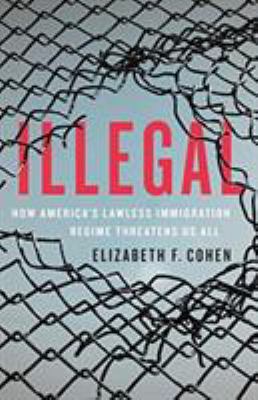 Illegal : how America's lawless immigration regime threatens us all