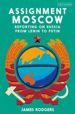 Assignment Moscow : reporting on Russia from Lenin to Putin