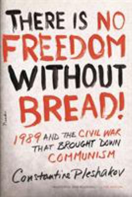 There is no freedom without bread! : 1989 and the Civil War that brought down communism