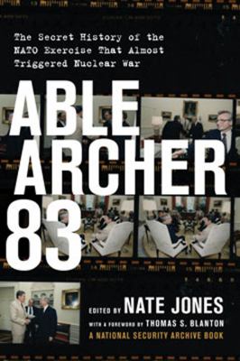 Able Archer 83 : the secret history of the NATO exercise that almost triggered nuclear war
