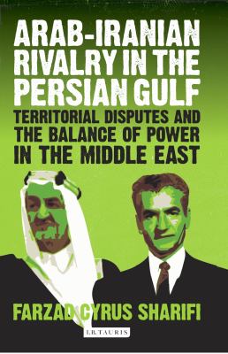 Arab-Iranian Rivalry in the Persian Gulf : territorial disputes and the balance of power in the middle east.
