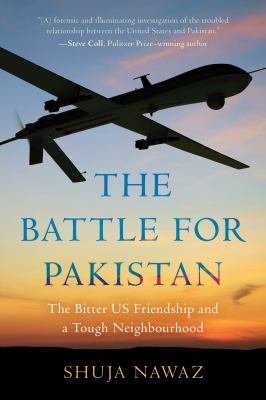 The battle for Pakistan : the bitter US friendship and a tough neighbourhood