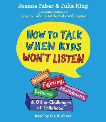 How to talk when kids won't listen : whining, fighting, meltdowns, defiance & other challenges of childhood