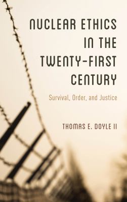 Nuclear ethics in the twenty-first century : survival, order, and justice