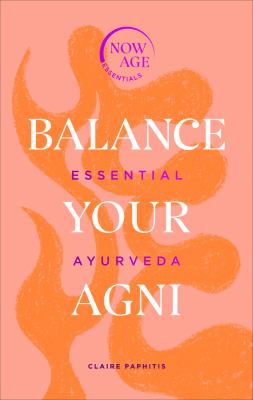 Balance your agni : essential Ayurveda