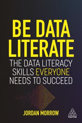 Be data literate : the data literacy skills everyone needs to succeed