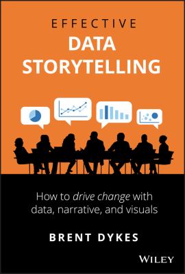 Effective data storytelling : how to drive change with data, narrative and visuals