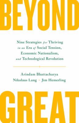 Beyond great  : nine strategies for thriving in an era of social tension, economic nationalism, and technological revolution