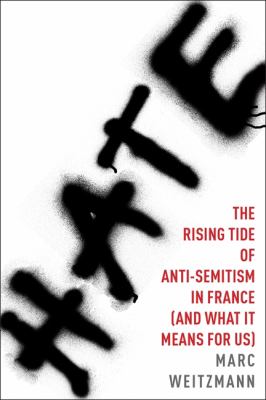 Hate : the rising tide of anti-Semitism in France (and what it means for us)