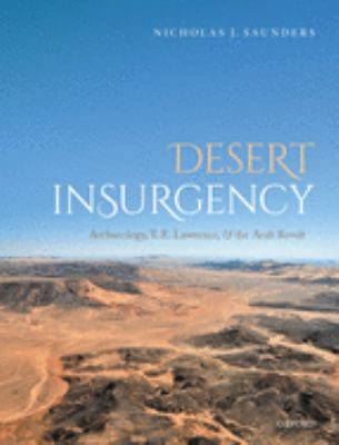 Desert insurgency : archaeology, T.E. Lawrence, and the Arab revolt