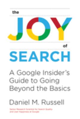 The joy of search : a Google insider's guide to going beyond the basics