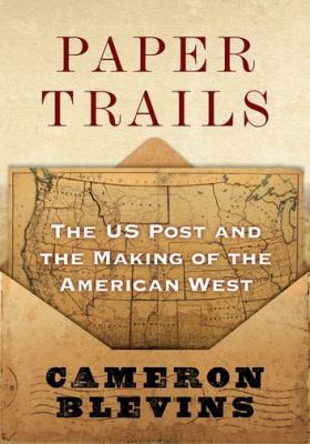 Paper trails : the US post and the making of the American West