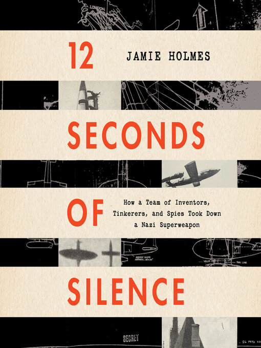 12 Seconds of Silence : How a Team of Inventors, Tinkerers, and Spies Took Down a Nazi Superweapon