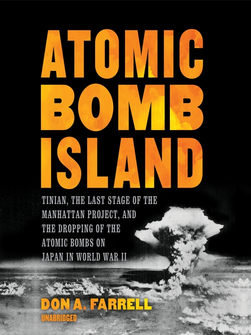 Atomic Bomb Island : Tinian, the Last Stage of the Manhattan Project, and the Dropping of the Atomic Bombs on Japan in World War II