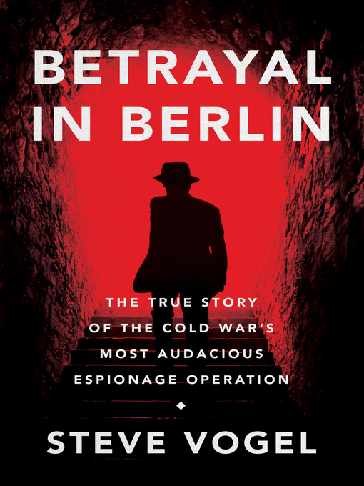 Betrayal in Berlin : The True Story of the Cold War's Most Audacious Espionage Operation