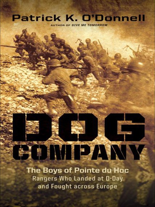 Dog Company : The Boys of Pointe du Hoc--Rangers Who Landed at D-Day and Fought Across Europe