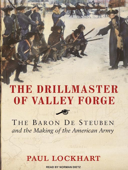 The Drillmaster of Valley Forge : The Baron De Steuben and the Making of the American Army