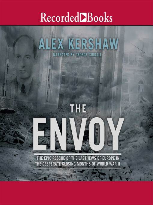 The Envoy : The Epic Rescue of the Last Jews of Europe in the Desperate Closing Months of World War II