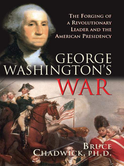 George Washington's War : The Forging of a Revolutionary Leader and the American Presidency