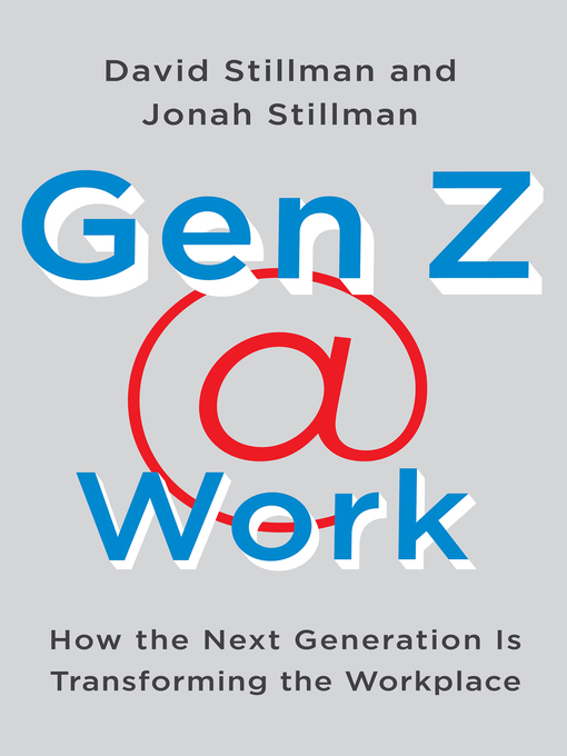 Gen Z Work : How the Next Generation Is Transforming the Workplace