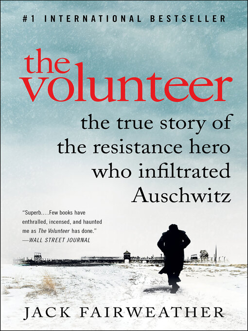 The Volunteer : The True Story of the Resistance Hero Who Infiltrated Auschwitz